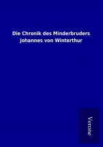 Die Chronik des Minderbruders Johannes von Winterthur