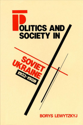 Politics and Society in Soviet Ukraine, 1953-1980