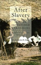 After Slavery: Indian Indentured Labourers British Guiana, 1838 To 1917