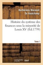 Histoire Du Systeme Des Finances Sous La Minorite de Louis XV Tome 1