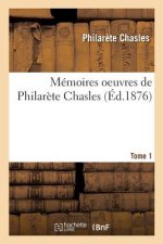 Memoires: Oeuvres de Philarete Chasles. Tome 1