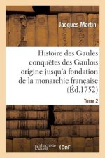Histoire Des Gaules Et Des Conquetes Des Gaulois Depuis Leur Origine T02