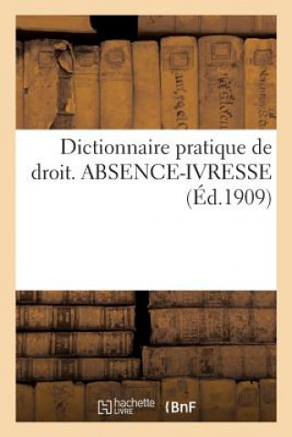 Dictionnaire Pratique de Droit. Absence-Ivresse