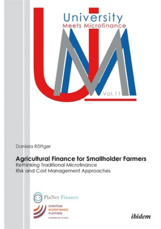 Agricultural Finance for Smallholder Farmers - Rethinking Traditional Microfinance Risk and Cost Management Approaches