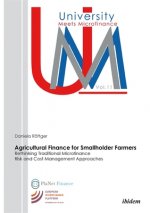 Agricultural Finance for Smallholder Farmers - Rethinking Traditional Microfinance Risk and Cost Management Approaches