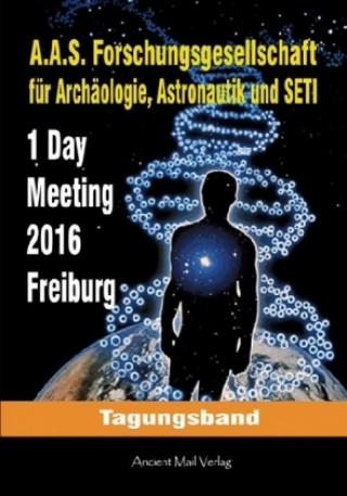 Tagungsband zum One-Day-Meeting der Forschungsgesellschaft für Archäologie, Astronauti, und SETI in Freiburg 2016