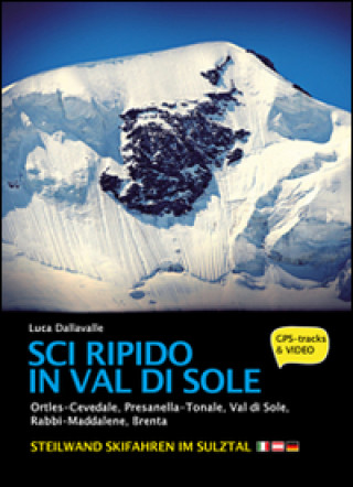 Sci ripido in Val di Sole. 57 itinerari di scialpinismo e sci ripido in Ortles-Cevedale, Presanella-Tonale, Val di Sole, Rabbi-Maddalene, Brenta. Ediz