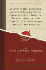 Minutes of the Proceedings of the Ten Islands Baptist Association Held With the Church at Ashville, in St. Clair Co., Ala., On September 24th, 25th an