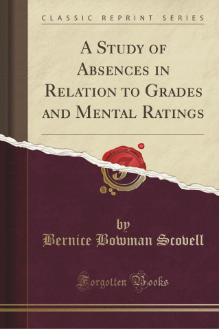 A Study of Absences in Relation to Grades and Mental Ratings (Classic Reprint)
