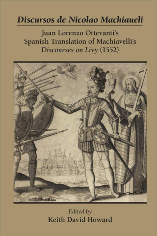 Discursos de Nicolao Machiaueli: Juan Lorenzo Ottevanti's Spanish Translation of Machiavelli's Discourses on Livy (1552)