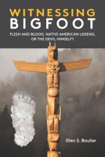 Witnessing Bigfoot: Flesh and Blood, Native American Legend, Or the Devil Himself?