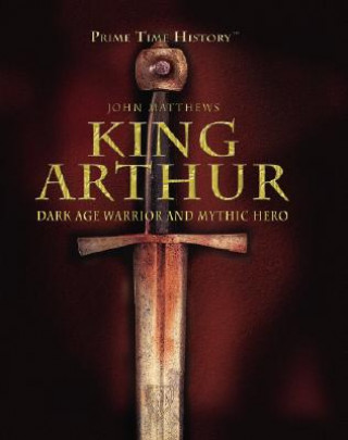 King Arthur: Dark Age Warrior and Mythic Hero