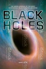 Black Holes: The Weird Science of the Most Mysterious Objects in the Universe