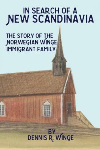 In Search of a New Scandinavia - The Story of the Norwegian Winge Immigrant Family