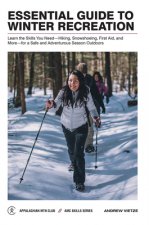 Essential Guide to Winter Recreation: Learn the Skills You Need--Hiking, Snowshoeing, First Aid, and More--For a Safe and Adventurous Season Outdoors