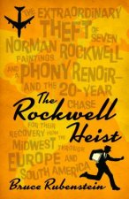 The Rockwell Heist: The Extraordinary Theft of Seven Norman Rockwell Paintings and a Phony Renoir--And the 20-Year Chase for Their Recover