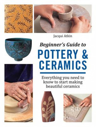 Beginner's Guide to Pottery & Ceramics (Atkin)(Brožovaná)