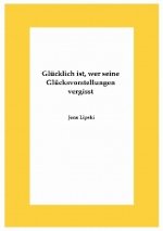 Glücklich ist, wer seine Glücksvorstellungen vergisst