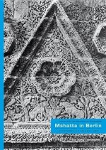 Mshatta in Berlin: Keystone of Islamic Art