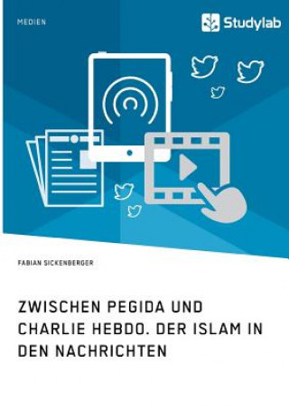 Zwischen Pegida und Charlie Hebdo. Der Islam in den Nachrichten