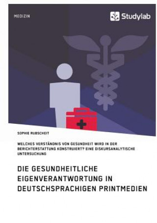 Gesundheitliche Eigenverantwortung in der Berichterstattung deutschsprachiger Printmedien. Welches Verstandnis von Gesundheit wird konstruiert?