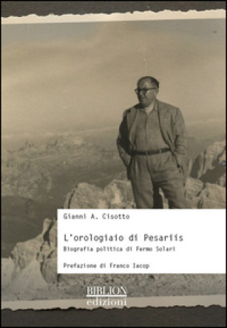 L'orologiaio di Pesariis. Biografia politica di Fermo Solari