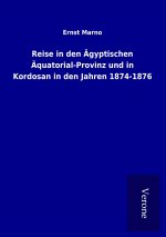 Reise in den Ägyptischen Äquatorial-Provinz und in Kordosan in den Jahren 1874-1876