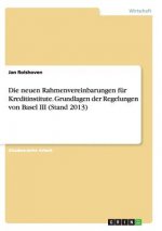 Die neuen Rahmenvereinbarungen für Kreditinstitute. Grundlagen der Regelungen von Basel III (Stand 2013)