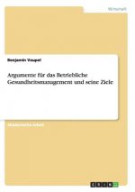 Argumente für das Betriebliche Gesundheitsmanagement und seine Ziele