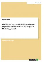 Einfuhrung ins Social Media Marketing. Begriffsdefinition und die wichtigsten Marketing-Kanale