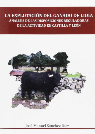 La explotación del ganado de lidia: Analísis de las disposiciones reguladoras de la actividad en Castilla y León