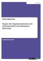 Hospiz. Die Organisationsformen der (teil-)stationären und ambulanten Betreuung