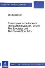 Emanzipatorische Aspekte im Frauenbild von Â«The ReviewÂ», Â«The SpectatorÂ» und Â«The Female SpectatorÂ»