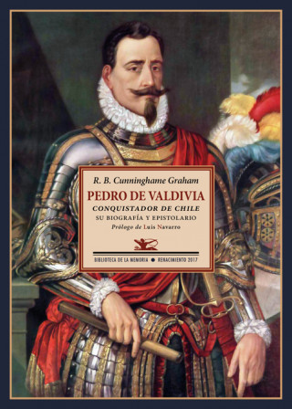 Pedro de Valdivia: Conquistador de Chile. Su biografía y espistolario