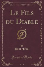 Le Fils du Diable, Vol. 6 (Classic Reprint)