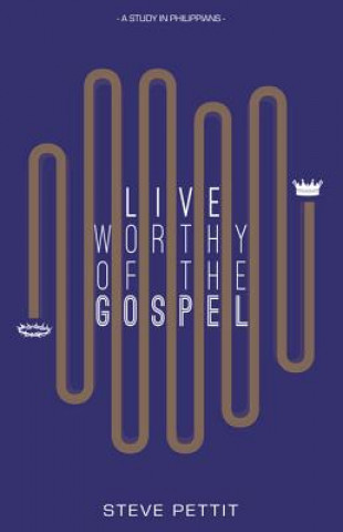 Live Worthy of the Gospel: A Study in Philippians