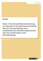 Make or Buy. Rentabilitatsuntersuchung zur alternativen Investitionsentscheidung uber die Neuanschaffung eines multifunktionalen Bearbeitungszentrums