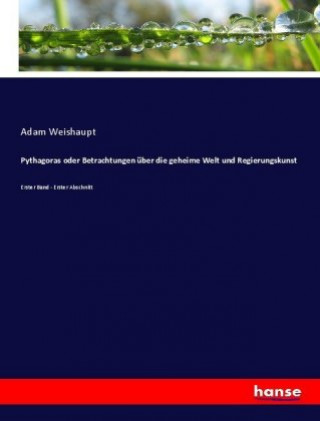 Pythagoras oder Betrachtungen über die geheime Welt und Regierungskunst