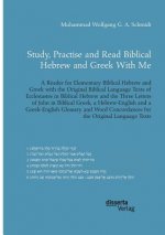 Study, Practise and Read Biblical Hebrew and Greek With Me. A Reader for Elementary Biblical Hebrew and Greek with the Original Biblical Language Text