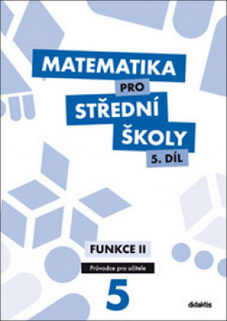 Matematika pro střední školy 5.díl Průvodce pro učitele