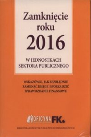 Zamkniecie roku 2016 w jednostkach sektora publicznego + Kalendarz finansowo-ksiegowy 2017