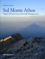 Sul monte Athos. Viaggio nell'anima senza tempo della montagna sacra