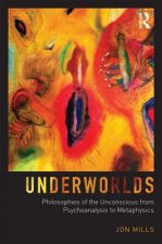 Underworlds: Philosophies of the Unconscious from Psychoanalysis to Metaphysics