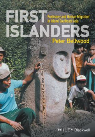 First Islanders - Prehistory and Human Migration in Island Southeast Asia
