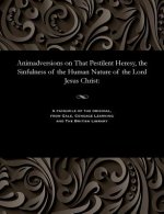 Animadversions on That Pestilent Heresy, the Sinfulness of the Human Nature of the Lord Jesus Christ