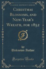 Christmas Blossoms, and New-Year's Wreath, for 1852 (Classic Reprint)