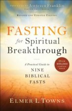 Fasting for Spiritual Breakthrough - A Practical Guide to Nine Biblical Fasts