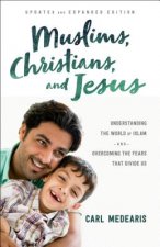 Muslims, Christians, and Jesus - Understanding the World of Islam and Overcoming the Fears That Divide Us