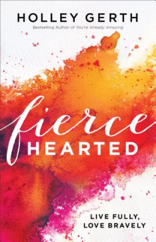Fiercehearted - Live Fully, Love Bravely
