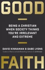 Good Faith - Being a Christian When Society Thinks You`re Irrelevant and Extreme